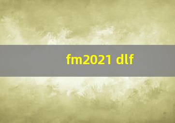 fm2021 dlf